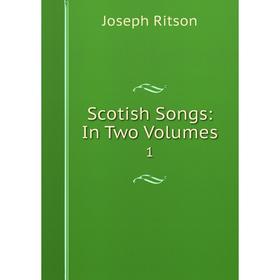 

Книга Scotish Songs: In Two Volumes 1