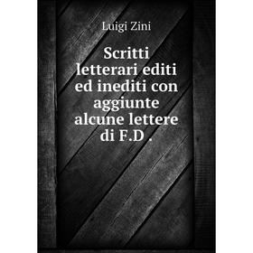 

Книга Scritti letterari editi ed inediti con aggiunte alcune lettere di F.D