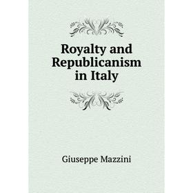 

Книга Royalty and Republicanism in Italy