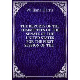 

Книга The reports of the committees of the senate of the United States for the first session