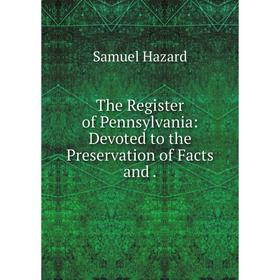 

Книга The Register of Pennsylvania: Devoted to the Preservation of Facts and