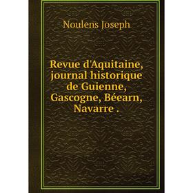 

Книга Revue d'Aquitaine, journal historique de Guienne, Gascogne, Béearn, Navarre