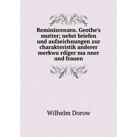 

Книга Reminiscenzen. Geothe's mutter; nebst briefen und aufzeichnungen zur charakteristik anderer merkwürdiger männer und frauen