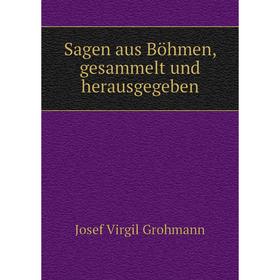 

Книга Sagen aus Böhmen, gesammelt und herausgegeben