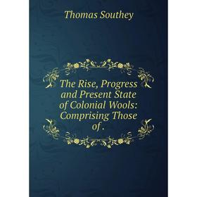 

Книга The Rise, Progress and Present State of Colonial Wools: Comprising Those