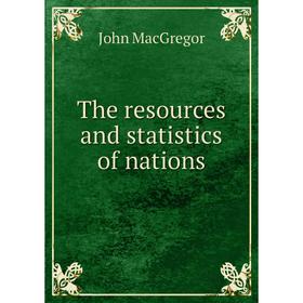 

Книга The resources and statistics of nations