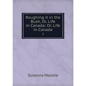 

Книга Roughing it in the Bush or Life in Canada: Or, Life in Canada 2