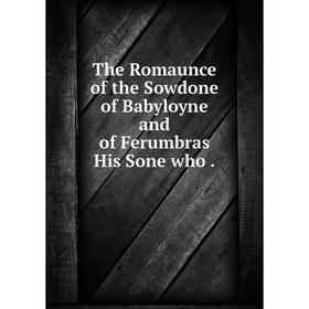 

Книга The Romaunce of the Sowdone of Babyloyne and of Ferumbras His Sone who