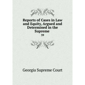 

Книга Reports of Cases in Law and Equity, Argued and Determined in the Supreme 39