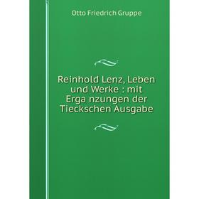 

Книга Reinhold Lenz, Leben und Werke: mit Ergänzungen der Tieckschen Ausgabe