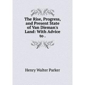 

Книга The Rise, Progress and Present State of Van Dieman's Land