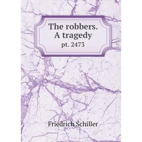 

Книга The robbers. A tragedy pt. 2473