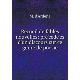 

Книга Recueil de fables nouvelles: pre'cede'es d'un discours sur ce genre de poesie