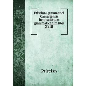 

Книга Prisciani grammatici Caesariensis institutionum grammaticarum libri XVIII 1
