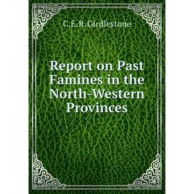 

Книга Report on Past Famines in the North-Western Provinces