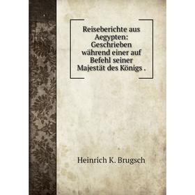 

Книга Reiseberichte aus Aegypten: Geschrieben während einer auf Befehl seiner Majestät des Königs