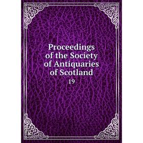 

Книга Proceedings of the Society of Antiquaries of Scotland 19