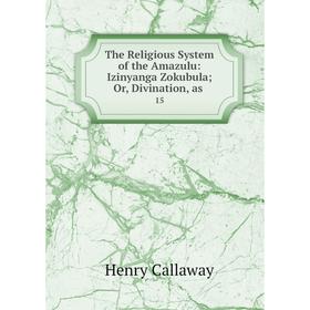 

Книга The Religious System of the Amazulu: Izinyanga Zokubula; Or, Divination, as 15