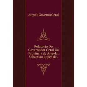 

Книга Relatorio Do Governador Geral Da Provincia de Angola: Sebastiao Lopes de