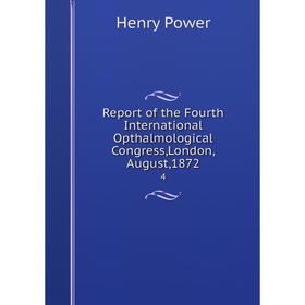 

Книга Report of the Fourth International Opthalmological Congress, London, August, 1872. 4