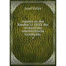 

Книга Register au den Banden LI-LXXX des Archives fur osterreichische Geschichte 45