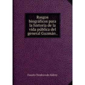

Книга Rasgos biográficos para la historia de la vida pública del general Guzmán