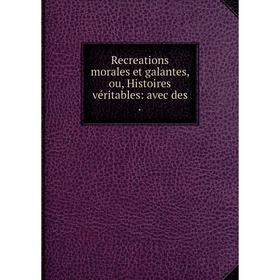 

Книга Recreations morales et galantes, ou, Histoires véritables