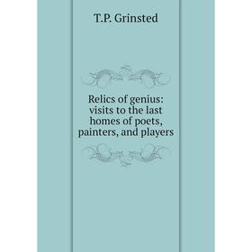 

Книга Relics of genius: visits to the last homes of poets, painters and players