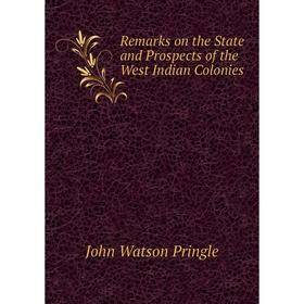 

Книга Remarks on the State and Prospects of the West Indian Colonies