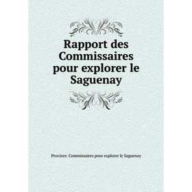 

Книга Rapport des Commissaires pour explorer le Saguenay
