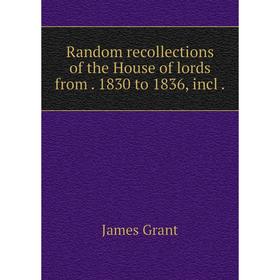 

Книга Random recollections of the House of lords from 1830 to 1836