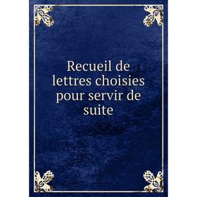 

Книга Recueil de lettres choisies pour servir de suite