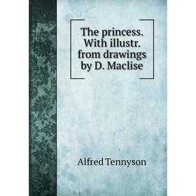 

Книга The princess. With illustr. from drawings by D. Maclise