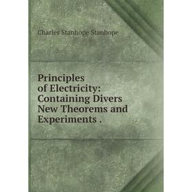 

Книга Principles of Electricity: Containing Divers New Theorems and Experiments