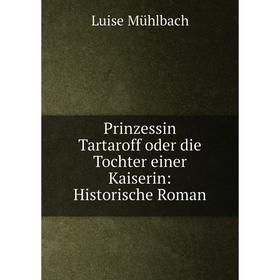 

Книга Prinzessin Tartaroff oder die Tochter einer Kaiserin: Historische Roman