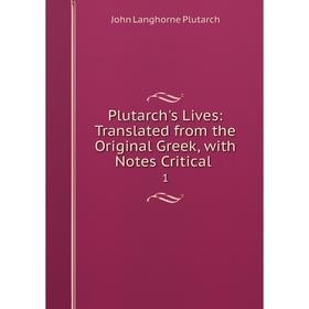 

Книга Plutarch's Lives: Translated from the Original Greek, with Notes Critical 1