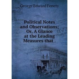 

Книга Political Notes and Observations; Or, A Glance at the Leading Measures that