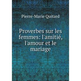 

Книга Proverbes sur les femmes: l'amitié, l'amour et le mariage