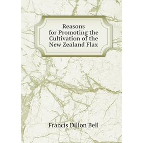 

Книга Reasons for Promoting the Cultivation of the New Zealand Flax