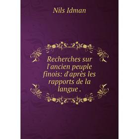 

Книга Recherches sur l'ancien peuple finois: d'après les rapports de la langue