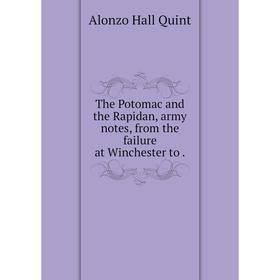 

Книга The Potomac and the Rapidan, army notes, from the failure at Winchester to