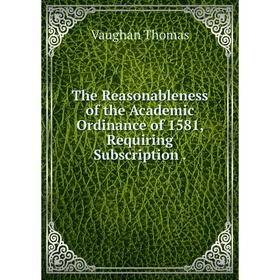 

Книга The Reasonableness of the Academic Ordinance of 1581, Requiring Subscription