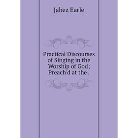 

Книга Practical Discourses of Singing in the Worship of God; Preach'd