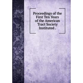 

Книга Proceedings of the First Ten Years of the American Tract Society Instituted