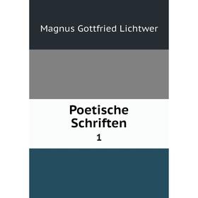 

Книга Poetische Schriften 1. Magnus Gottfried Lichtwer