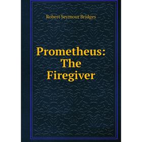 

Книга Prometheus: The Firegiver. Bridges Robert Seymour