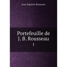 

Книга Portefeuille de J. B. Rousseau 1. Jean-Baptiste Rousseau