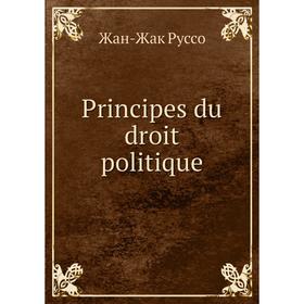 

Книга Principes du droit politique. Жан-Жак Руссо