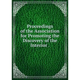 

Книга Proceedings of the Association for Promoting the Discovery of the Interior