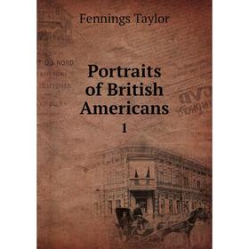 

Книга Portraits of British Americans 1. Fennings Taylor